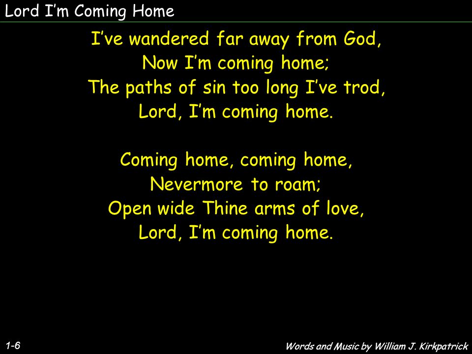 Lord Im Coming Home 1 6 Ive Wandered Far Away From God Now Im Coming Home The Paths Of Sin Too Long Ive Trod Lord Im Coming Home Coming Home Coming Ppt Download Lord Im Coming Home 1 6 Ive Wandered Far Away From God Now Im Coming Home The Paths Of Sin Too Long Ive Trod Lord Im Coming Home Coming Home Coming Ppt Download