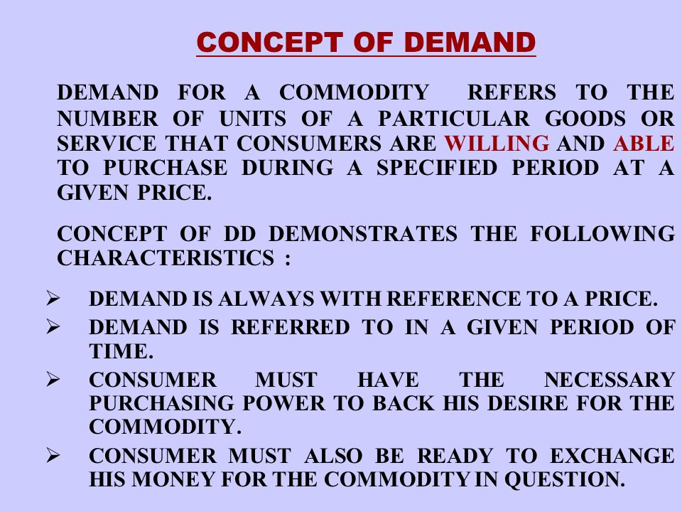 CONCEPT OF DEMAND DEMAND FOR A COMMODITY REFERS TO THE NUMBER OF UNITS OF A  PARTICULAR GOODS OR SERVICE THAT CONSUMERS ARE WILLING AND ABLE TO  PURCHASE. - ppt video online download