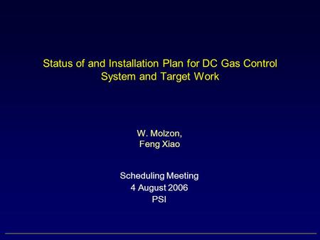 Status of and Installation Plan for DC Gas Control System and Target Work Scheduling Meeting 4 August 2006 PSI W. Molzon, Feng Xiao.