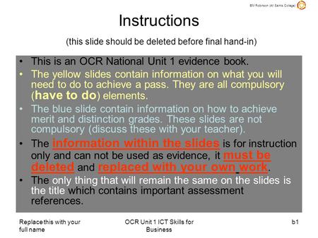 ©M Robinson (All Saints College) Replace this with your full name OCR Unit 1 ICT Skills for Business b1 Instructions (this slide should be deleted before.