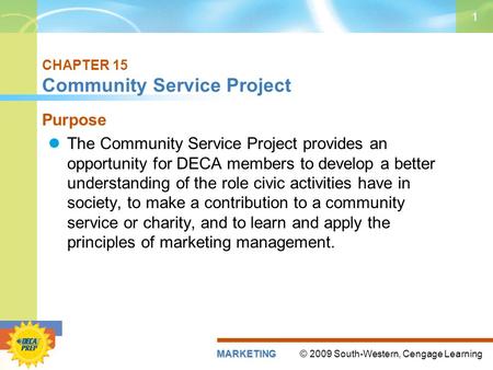 © 2009 South-Western, Cengage LearningMARKETING 1 CHAPTER 15 Community Service Project Purpose The Community Service Project provides an opportunity for.