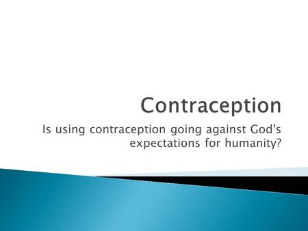 Is using contraception going against God's expectations for humanity?