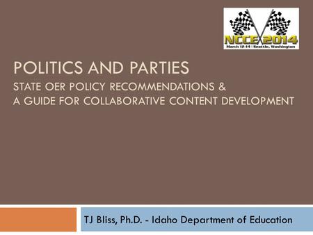POLITICS AND PARTIES STATE OER POLICY RECOMMENDATIONS & A GUIDE FOR COLLABORATIVE CONTENT DEVELOPMENT TJ Bliss, Ph.D. - Idaho Department of Education.