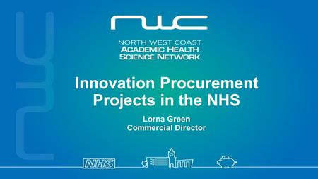 Follow us on Innovation Procurement Projects in the NHS Lorna Green Commercial Director.