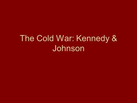 The Cold War: Kennedy & Johnson. Election of 1960 John F. Kennedy vs. Richard Nixon First televised debate Kennedy won election primarily because he was.