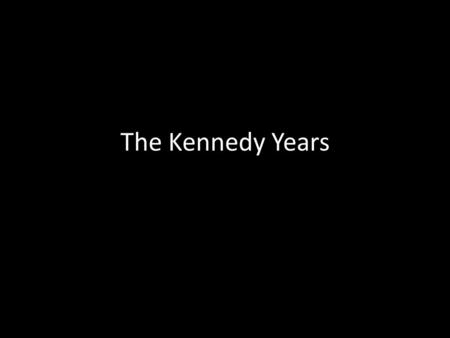 The Kennedy Years. John “Jack” Fitzgerald Kennedy Born in Massachusetts (1917) to a wealthy, politically elite family descended from Irish immigrants.