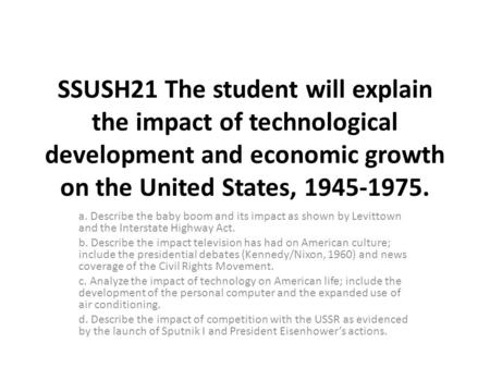 SSUSH21 The student will explain the impact of technological development and economic growth on the United States, 1945-1975. a. Describe the baby boom.