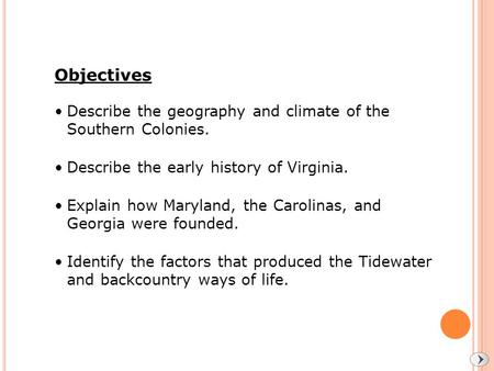 Objectives Describe the geography and climate of the Southern Colonies. Describe the early history of Virginia. Explain how Maryland, the Carolinas, and.