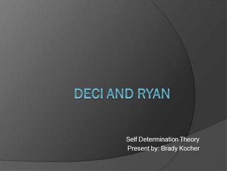 Self Determination Theory Present by: Brady Kocher