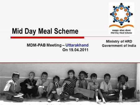 1 Mid Day Meal Scheme Ministry of HRD Government of India MDM-PAB Meeting – Uttarakhand On 19.04.2011.