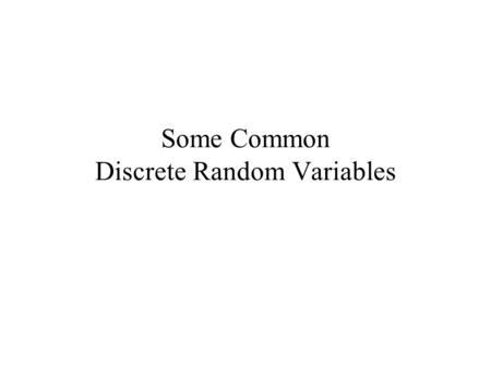 Some Common Discrete Random Variables. Binomial Random Variables.