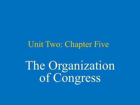 Unit Two: Chapter Five The Organization of Congress.