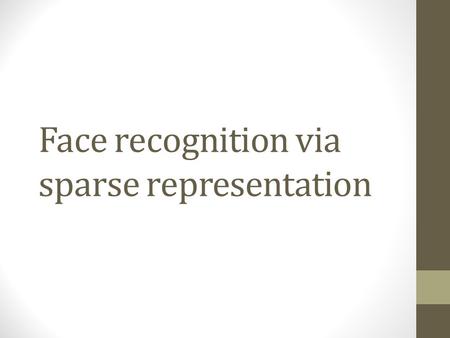 Face recognition via sparse representation. Breakdown Problem Classical techniques New method based on sparsity Results.