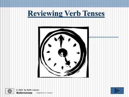 Reviewing Verb Tenses References © 2001 by Ruth Luman Adapted by A. Kessler.
