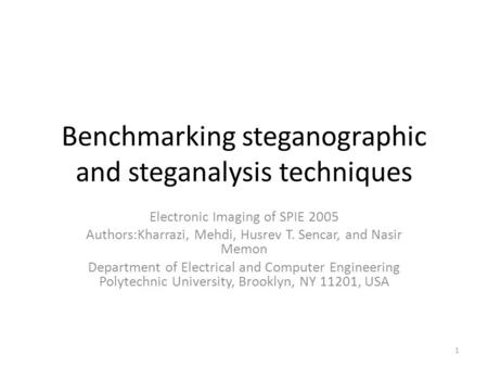 Benchmarking steganographic and steganalysis techniques Electronic Imaging of SPIE 2005 Authors:Kharrazi, Mehdi, Husrev T. Sencar, and Nasir Memon Department.