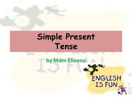 Simple Present Tense by Mdm Elieena. FORM [VERB] + s/es in third person Examples: You speak English. Do you speak English? You do not speak English.