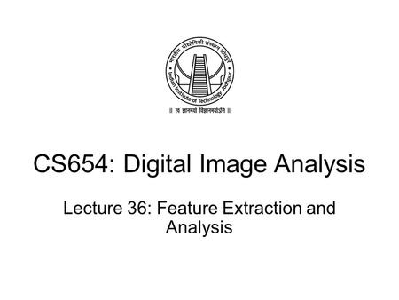 CS654: Digital Image Analysis Lecture 36: Feature Extraction and Analysis.