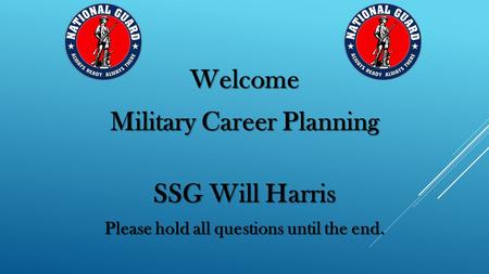 Welcome Military Career Planning SSG Will Harris Please hold all questions until the end.