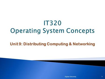 Unit 9: Distributing Computing & Networking Kaplan University 1.