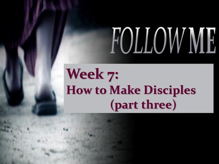 Week 7: How to Make Disciples (part three). Leaders are responsible to equip God’s people for works of service.