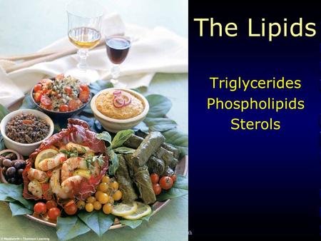 © 2006 Thomson-Wadsworth The Lipids Triglycerides Phospholipids Sterols.