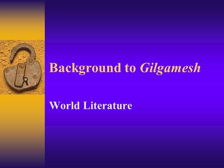 Background to Gilgamesh World Literature. Types of Epics  Folk epics—stories about heroes; recited or sung  Literary Epics—borrow same characteristics.