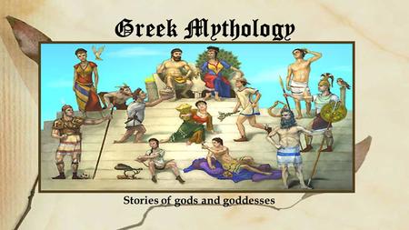 Greek Mythology Stories of gods and goddesses. What is mythology? Long ago, the Greeks and the Romans believed in the stories we now call myths. These.