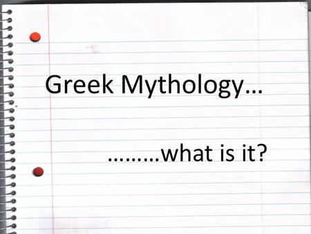 Greek Mythology… ………what is it? What is mythology?  Some people use the word myth to mean fake, but…  Mythology is the study of stories that were used.