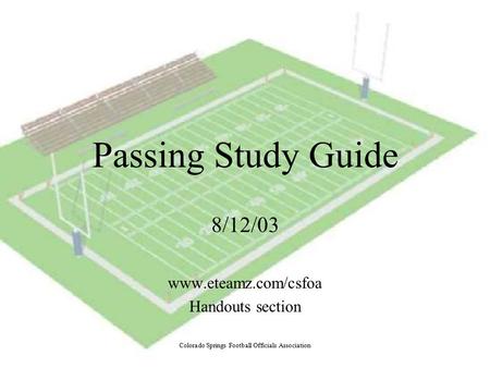 Passing Study Guide 8/12/03 www.eteamz.com/csfoa Handouts section Colorado Springs Football Officials Association.
