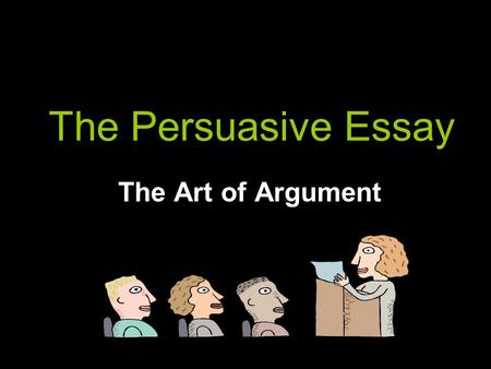 The Persuasive Essay The Art of Argument.