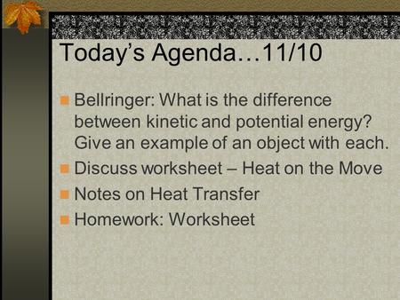 Today’s Agenda…11/10 Bellringer: What is the difference between kinetic and potential energy? Give an example of an object with each. Discuss worksheet.
