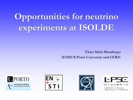 Opportunities for neutrino experiments at ISOLDE Tânia Melo Mendonça IFIMUP, Porto University and CERN.