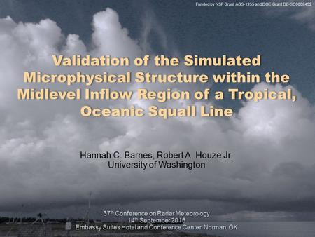 Validation of the Simulated Microphysical Structure within the Midlevel Inflow Region of a Tropical, Oceanic Squall Line Hannah C. Barnes, Robert A. Houze.