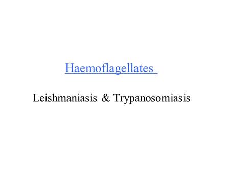Haemoflagellates Leishmaniasis & Trypanosomiasis.