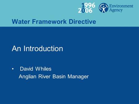 Water Framework Directive An Introduction David Whiles Anglian River Basin Manager.