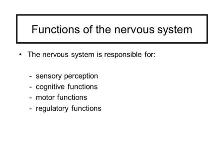 Functions of the nervous system The nervous system is responsible for: - sensory perception - cognitive functions - motor functions - regulatory functions.