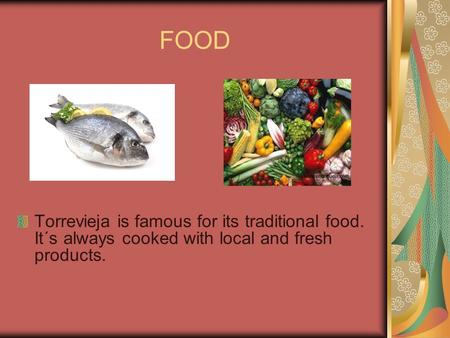 FOOD Torrevieja is famous for its traditional food. It´s always cooked with local and fresh products.
