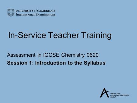 In-Service Teacher Training Assessment in IGCSE Chemistry 0620 Session 1: Introduction to the Syllabus.