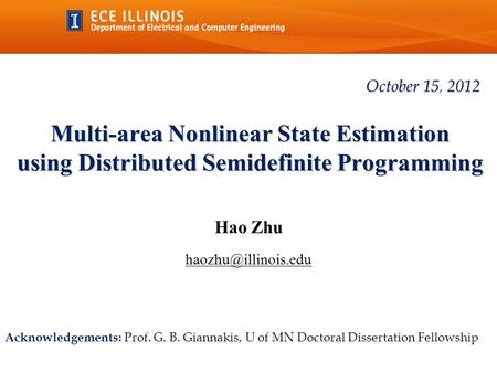 Multi-area Nonlinear State Estimation using Distributed Semidefinite Programming Hao Zhu October 15, 2012 Acknowledgements: Prof. G.