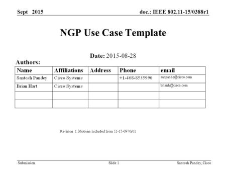 Submission Sept 2015doc.: IEEE 802.11-15/0388r1 Slide 1 NGP Use Case Template Date: 2015-08-28 Authors: Santosh Pandey, Cisco Revision 1: Motions included.