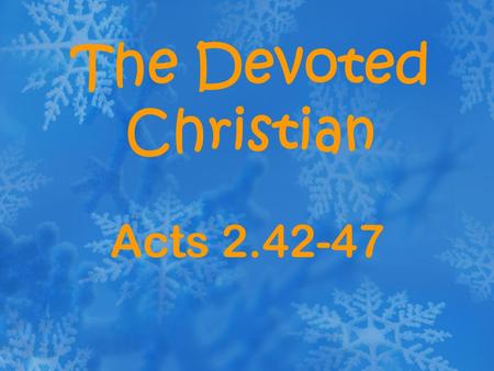 The Devoted Christian Acts 2.42-47. Devotion a passionate attachment to a person, cause or pursuit.