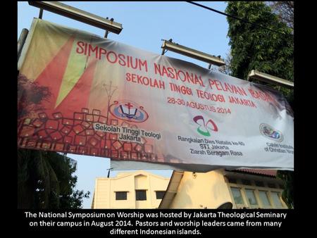 The National Symposium on Worship was hosted by Jakarta Theological Seminary on their campus in August 2014. Pastors and worship leaders came from many.