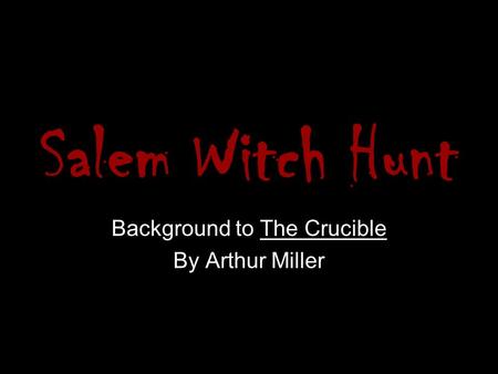 Salem Witch Hunt Background to The Crucible By Arthur Miller.