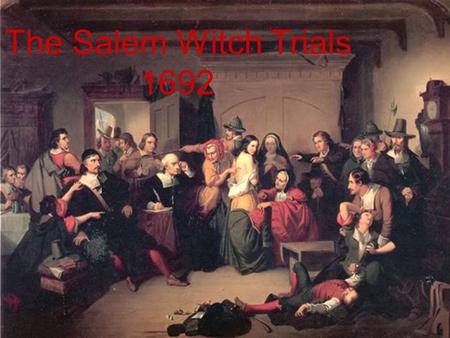 The Salem Witch Trials 1692. Outbreak In the last few weeks of 1691, young ladies begin to experiment with magic to look at their futures, Why? Daughter.