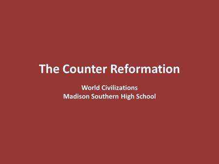 The Counter Reformation World Civilizations Madison Southern High School.