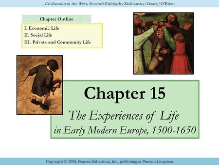 Chapter Outline Chapter 15 The Experiences of Life in Early Modern Europe, 1500-1650 Civilization in the West, Seventh Edition by Kishlansky/Geary/O’Brien.