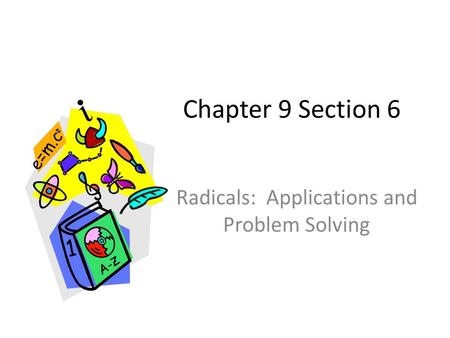 Chapter 9 Section 6 Radicals: Applications and Problem Solving.