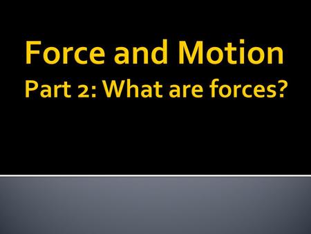 A force is a push or pull that acts on an object.