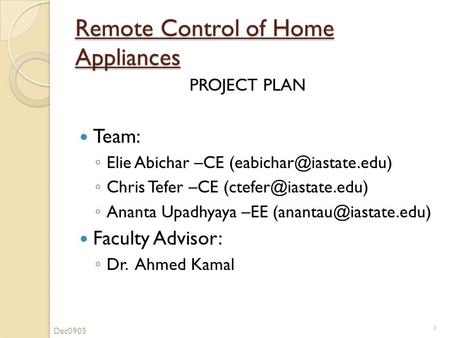 Remote Control of Home Appliances PROJECT PLAN Team: ◦ Elie Abichar –CE ◦ Chris Tefer –CE ◦ Ananta Upadhyaya.
