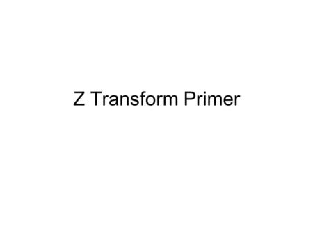 Z Transform Primer. Basic Concepts Consider a sequence of values: {x k : k = 0,1,2,... } These may be samples of a function x(t), sampled at instants.